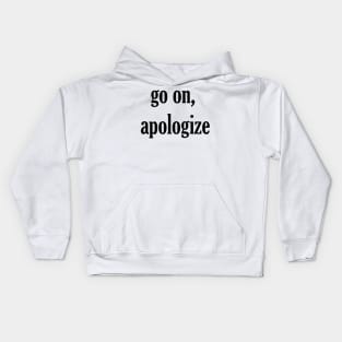 go on, apologize Kids Hoodie